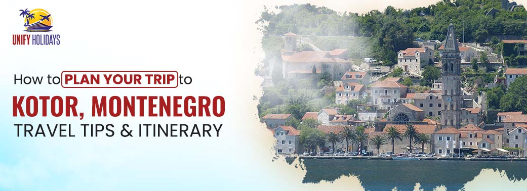 How to Plan Your Trip to Kotor, Montenegro: Travel Tips & Itinerary